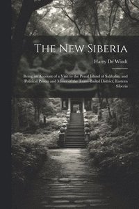 bokomslag The new Siberia; Being an Account of a Visit to the Penal Island of Sakhalin, and Political Prison and Mines of the Trans-Baikal District, Eastern Siberia