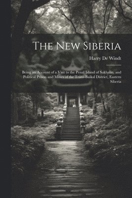 Harry de Windt - new Siberia; Being an Account of a Visit to the Penal Island of Sakhalin, and Political Prison and Mines of the Trans-Baikal District, Eastern Siberia, Häftad