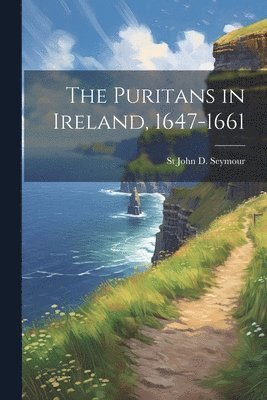 bokomslag The Puritans in Ireland, 1647-1661