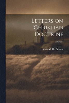 bokomslag Letters on Christian Doctrine; Volume 1