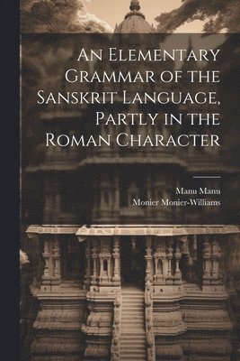 Monier Monier-Williams, Manu Manu - Elementary Grammar of the Sanskrit Language, Partly in the Roman Character, Häftad