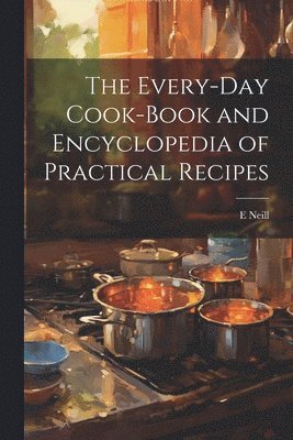 bokomslag Every-day Cook-book and Encyclopedia of Practical Recipes