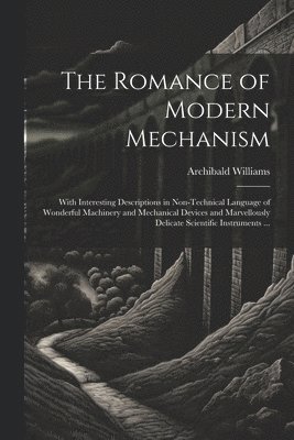 Archibald Williams - Romance of Modern Mechanism, Häftad