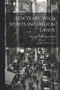 bokomslag Ten Years' Wild Sports in Foreign Lands