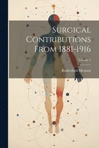 bokomslag Surgical Contributions From 1881-1916; Volume 1