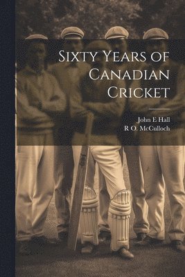 Sixty Years of Canadian Cricket 1