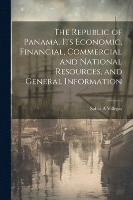 bokomslag The Republic of Panama, its Economic, Financial, Commercial and National Resources, and General Information