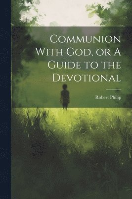 Robert Philip - Communion With God, or A Guide to the Devotional, Häftad