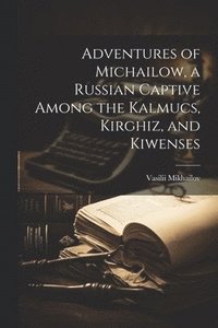 bokomslag Adventures of Michailow, a Russian Captive Among the Kalmucs, Kirghiz, and Kiwenses