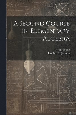 Jacob William Albert Young, Lambert L 1870-1952 Jackson, Lambert L. 1870-1952 Jackson, J W. A. 1865- Young, Lambert L. Jackson - Second Course in Elementary Algebra, Häftad