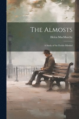 The Almosts; a Study of the Feeble-minded 1