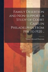 bokomslag Family Desertion and Non-support, a Study of Court Cases in Philadelphia From 1916 to 1920 ..