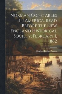 bokomslag Norman Constables in America. Read Before the New England Historical Society, February 1, 1882