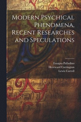 Lewis Carroll, Hereward Carrington, Eusapia Palladino - Modern Psychical Phenomena, Recent Researches and Speculations, Häftad