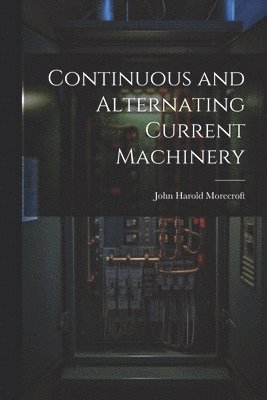 Continuous and Alternating Current Machinery