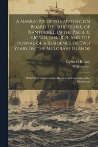 bokomslag A Narrative of the Mutiny, on Board the Ship Globe, of Nantucket, in the Pacific Ocean, Jan. 1824. And the Journal of a Residence of two Years on the Mulgrave Islands; With Observations on the