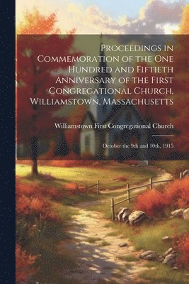 Proceedings in Commemoration of the one Hundred and Fiftieth Anniversary of the First Congregational Church, Williamstown, Massachusetts 1