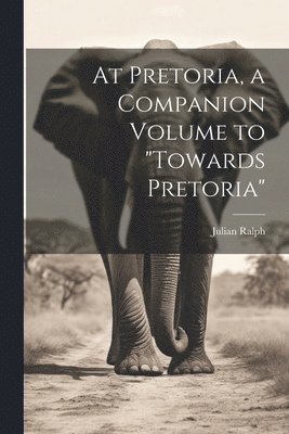 At Pretoria, a Companion Volume to "Towards Pretoria"