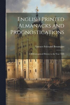 bokomslag English Printed Almanacks and Prognostications; a Bibliograpnical History to the Year 1600