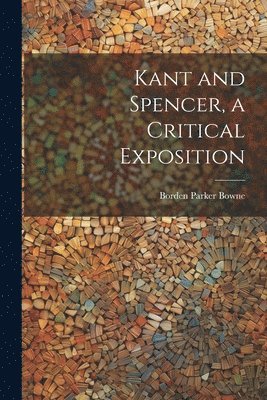 Borden Parker Bowne - Kant and Spencer, a Critical Exposition, Häftad