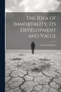 bokomslag The Idea of Immortality, its Development and Value