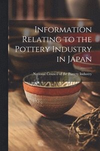 bokomslag Information Relating to the Pottery Industry in Japan