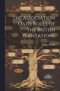bokomslag The Association Oath Rolls of the British Plantations