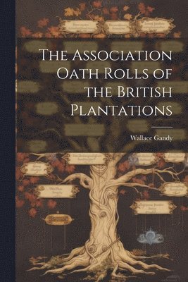 The Association Oath Rolls of the British Plantations 1