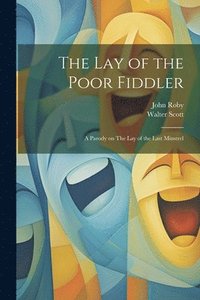 bokomslag The lay of the Poor Fiddler; a Parody on The lay of the Last Minstrel