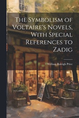 The Symbolism of Voltaire's Novels, With Special References to Zadig 1