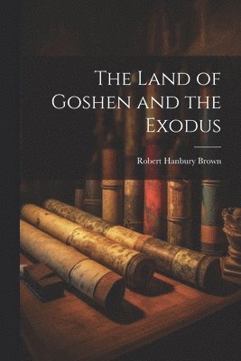 bokomslag The Land of Goshen and the Exodus