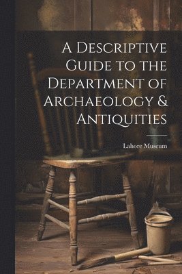 Lahore Museum (Pakistan) - Descriptive Guide to the Department of Archaeology & Antiquities [microform], Häftad
