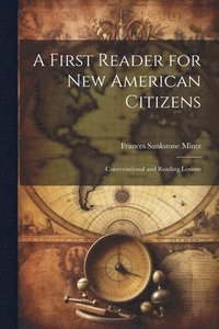 bokomslag A First Reader for new American Citizens; Conversational and Reading Lessons