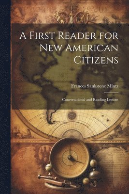 A First Reader for new American Citizens; Conversational and Reading Lessons 1