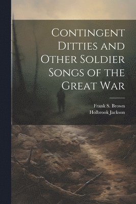 Contingent Ditties and Other Soldier Songs of the Great War 1