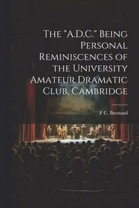 bokomslag "A.D.C." Being Personal Reminiscences of the University Amateur Dramatic Club, Cambridge