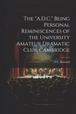 bokomslag "A.D.C." Being Personal Reminiscences of the University Amateur Dramatic Club, Cambridge