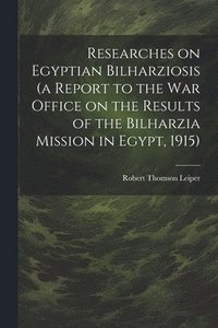 bokomslag Researches on Egyptian Bilharziosis (a Report to the War Office on the Results of the Bilharzia Mission in Egypt, 1915)
