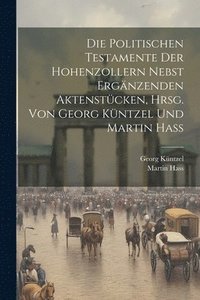 bokomslag politischen Testamente der Hohenzollern nebst ergänzenden Aktenstücken, hrsg. von Georg Küntzel und Martin Hass