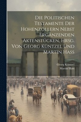 bokomslag politischen Testamente der Hohenzollern nebst ergänzenden Aktenstücken, hrsg. von Georg Küntzel und Martin Hass