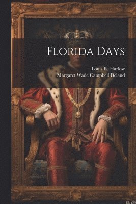 Margaret Wade Campbell Deland, Louis K 1850-1913 Harlow - Florida Days, Häftad