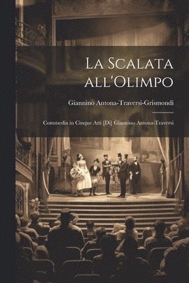 Giannino Antona-Traversi-Grismondi - scalata all'Olimpo; commedia in cinque atti [di] Giannino Antona-Traversi, Häftad