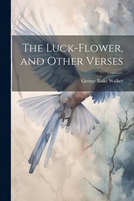 bokomslag The Luck-flower, and Other Verses