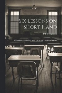 bokomslag Six Lessons on Short-hand; With Observations and Advice as to the Practice of the Art