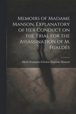 Memoirs of Madame Manson, Explanatory of her Conduct on the Trial for the Assassination of M. Fualds 1