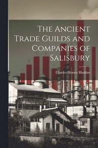 bokomslag The Ancient Trade Guilds and Companies of Salisbury