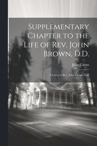 bokomslag Supplementary Chapter to the Life of Rev. John Brown, D.D.; a Letter to Rev. John Cairns, D.D