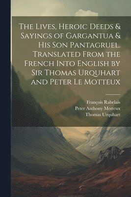 bokomslag The Lives, Heroic Deeds & Sayings of Gargantua & his son Pantagruel. Translated From the French Into English by Sir Thomas Urquhart and Peter Le Motteux