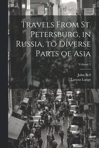 bokomslag Travels From St. Petersburg, in Russia, to Diverse Parts of Asia; Volume 1