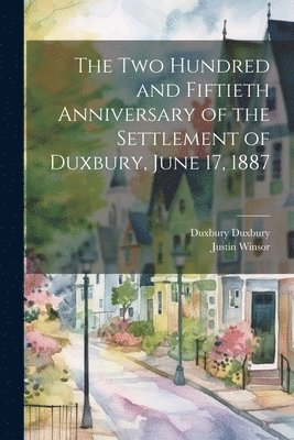Justin Winsor, Duxbury Duxbury - two Hundred and Fiftieth Anniversary of the Settlement of Duxbury, June 17, 1887, Häftad